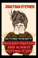 How to change the bad habit of Procrastination and always putting it off B0C2RW1T7W Book Cover