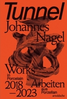 Tunnel – Johannes Nagel: Works in PorcelainArbeiten aus Porzellan 2018–2023 3897906945 Book Cover