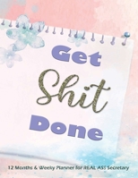 Get Shit Done - 12 Months and Weekly Planner for REAL ASS Secretary: Nifty 1 year UNDATED Jumbo Grid Calendar Organizer | Monthly Weekly Daily | BONUS ... Quotes | Watercolor Sweet Floral 1710740396 Book Cover