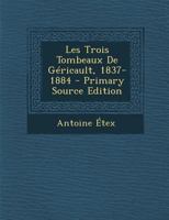 Les Trois Tombeaux De Géricault, 1837-1884 0270948465 Book Cover