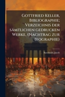 Gottfried Keller, Bibliographie: Verzeichnis Der S�mtlichen Gedruckten Werke, (Nachtrag Zur Biographie) (Classic Reprint) 1178813789 Book Cover