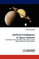 Artificial Intelligence in Space Systems: Coordination Through Problem Decoupling in Multi Agent Planning for Space Systems 3838368886 Book Cover