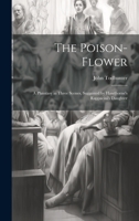 The Poison-flower; a Phantasy in Three Scenes, Suggested by Hawthorne's Rappacini's Daughter 1019460776 Book Cover