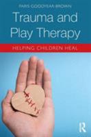 Trauma and Play Therapy: Helping Children Heal 1138559946 Book Cover