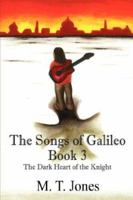 The Songs of Galileo: Book 3 - The Dark Heart of the Knight 1432716336 Book Cover