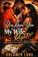 You Know You My Wife, Right?: Love, Loyalty, and Betrayal Behind the Walls B0GV23QT9V Book Cover