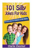 101 Silly Jokes For Kids: Witty and Fun Jokes for Children of All Ages 1494495112 Book Cover