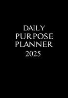Daily Purpose Planner 2025 - Black B0DQGWJJZQ Book Cover