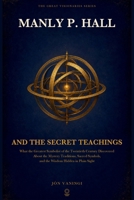Manly P. Hall and the Secret Teachings: What the Greatest Symbolist of the Twentieth Century Discovered About the Mystery Traditions, Sacred Symbols, ... in Plain Sight (The Great Visionaries Series) B0H9JQ9K85 Book Cover