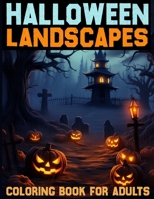 Halloween Landscapes Coloring BOOK for adults: Explore the Haunting Beauty of Halloween Sceneries B0CL3NKKPC Book Cover