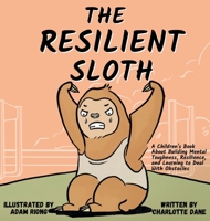 The Resilient Sloth: A Children's Book About Building Mental Toughness, Resilience, and Learning to Deal with Obstacles 1647432081 Book Cover