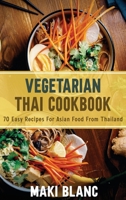 Vegetarian Thai Cookbook: 70 Easy Recipes For Asian Food From Thailand B08ZQ7SBGQ Book Cover