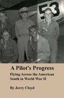 A Pilot's Progress: Flying Across the American South in World War II 1456500775 Book Cover