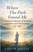 When The Path Found Me: A Mystical Memoir of Seeking Guidance and Discovering the Self B0GM7WP6F8 Book Cover