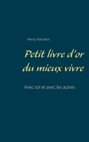 Petit livre d'or du mieux vivre: Avec soi et avec les autres (French Edition) 232220207X Book Cover