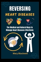 REVERSING HEART DISEASES: The Medical and Natural Ways to Manage Heart Diseases Effectively B0C2SD211N Book Cover