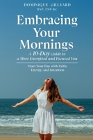 EMBRACING YOUR MORNINGS: A 10-Day Guide To A More Energized And Focused You 6277670786 Book Cover