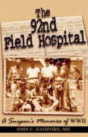 The 92nd Field Hospital: A Surgeon's Memories of World War II 159571068X Book Cover