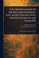 The Observations of Sir Richard Hawkins, Knt, in His Voyage Into the South Sea in the Year 1593 1023536390 Book Cover