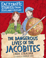 The Dangerous Lives of the Jacobites: Fact-tastic Stories from Scotland's History 1782505962 Book Cover