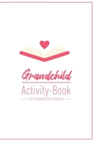 Grandchild Activity Book For Grandma And Grandpa: Great Activity Diary For Grandma, Grandpa And Grandchildren Gift For Grandma Grandpa For Birth 120 Pages Notebook, Lovingly Designed 167768786X Book Cover