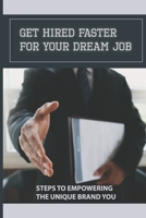 Get Hired Faster For Your Dream Job: Steps To Empowering The Unique Brand You: Getting The Job You Want B09B57JPYD Book Cover