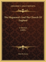 The Huguenot's And The Church Of England: A Sermon 1165642298 Book Cover