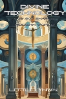 Divine Technology: How God Shapes the Modern World B0F4FZ29C1 Book Cover