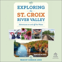 Exploring the St. Croix River Valley: Adventures on and Off the Water B0DSKCB4M1 Book Cover