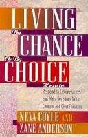 Living by Chance or by Choice: How to Respond to Circumstances and Make Decisions With Courage and Clear Thinking 1556614861 Book Cover