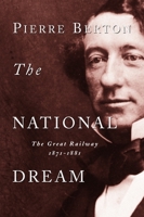 The National Dream: The Great Railway, 1871-1881 0385658400 Book Cover