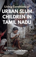 Living Conditions of URBAN SLUM CHILDREN IN TAMIL NADU 9355289006 Book Cover