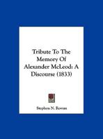 Tribute To The Memory Of Alexander McLeod: A Discourse 1169595685 Book Cover