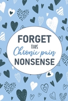 Forget This Chronic Pain Nonsense: A Pain & Symptom Tracking Journal for Chronic Pain & Illness 1777542227 Book Cover