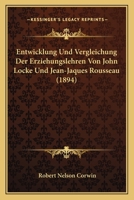 Entwicklung Und Vergleichung Der Erziehungslehren Von John Locke Und Jean-Jaques Rousseau: Inaugural-Dissertation Zur Erlangung Der Doktorw�rde Der Hohen Philosophischen Fakult�t Der Grossh. Badischen 1147267774 Book Cover