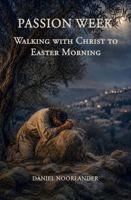 Passion Week: Walking with Christ to Easter Morning B0H5L7DDF1 Book Cover