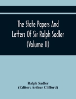 The State Papers And Letters Of Sir Ralph Sadler 9354443087 Book Cover