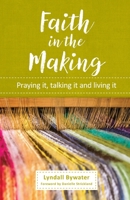 Faith in the Making: Praying it, talking it, living it 0857465554 Book Cover