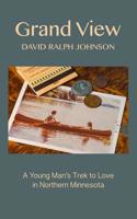 Grand View: A Young Man's Trek To Love In Northern Minnesota 1717781616 Book Cover