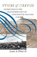 Winds of Change: Hurricanes and the Transformation of Nineteenth-Century Cuba 0807849286 Book Cover