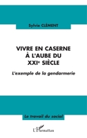 Vivre en caserne à l'aube du XXIe siècle: L'exemple de la gendarmerie (Travail Du Social) (French Edition) 2747549666 Book Cover