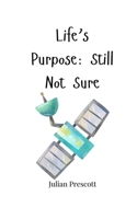 Life's Purpose: Still Not Sure 1805665642 Book Cover