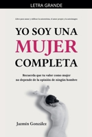 Yo soy una mujer completa (Libro para sanar y edificar la autoestima, el amor propio y la autoimagen) (Autoestima, Amor Propio Y Autoimagen) (Spanish Edition) B0H7QJB216 Book Cover