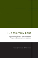 The Military Lens: Doctrinal Difference and Deterrence Failure in Sino-American Relations (Cornell Studies in Security Affairs) 0801449146 Book Cover