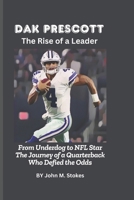 Dak Prescott: The Rise of a Leader: From Underdog to NFL Star – The Journey of a Quarterback Who Defied the Odds B0DW9C55C8 Book Cover