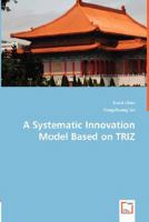 A Systematic Innovation Model Based on TRIZ 3836492318 Book Cover