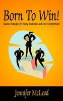 Born To Win!: Success Strategies for Young Businesses and New Entrepreneurs 1425923917 Book Cover