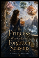 The Princess Who Collected Forgotten Seasons B0HDC98MHJ Book Cover