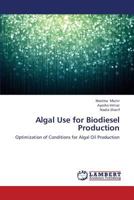 Algal Use for Biodiesel Production: Optimization of Conditions for Algal Oil Production 3659387894 Book Cover