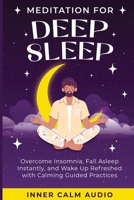 Meditation For Deep Sleep: Overcome Insomnia, Fall Asleep Instantly, and Wake Up Refreshed with Calming Guided Practices B0FQWLS3DZ Book Cover